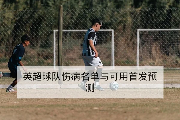 英超球队伤病名单与可用首发预测